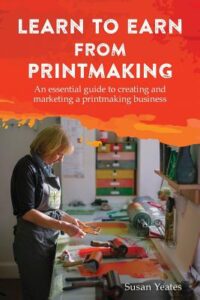 Learn to Earn from Printmaking: An essential guide to creating and marketing a printmaking business bookcover